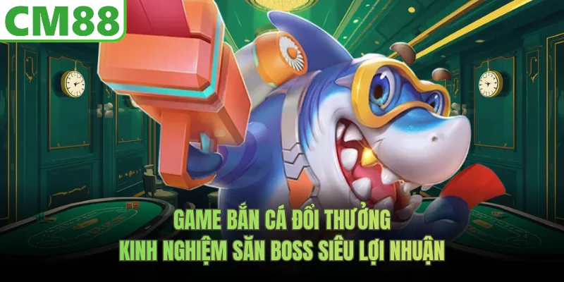 Game bắn cá đổi thưởng