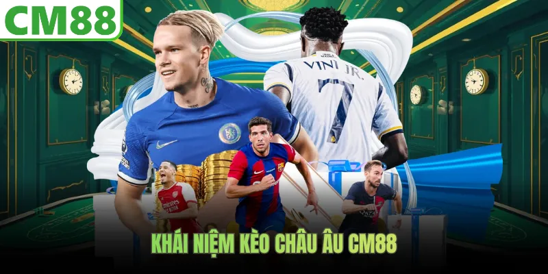 Khái niệm kèo châu Âu CM88