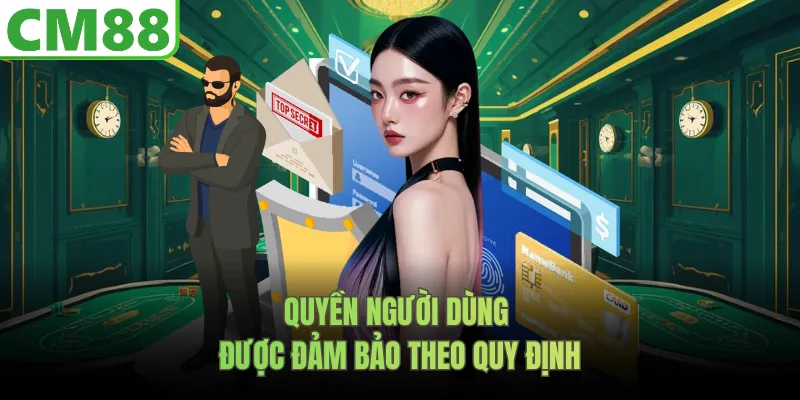 Quyền người dùng được đảm bảo theo quy định