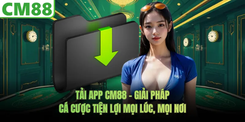 Tải App CM88 - Giải Pháp Cá Cược Tiện Lợi Mọi Lúc, Mọi Nơi