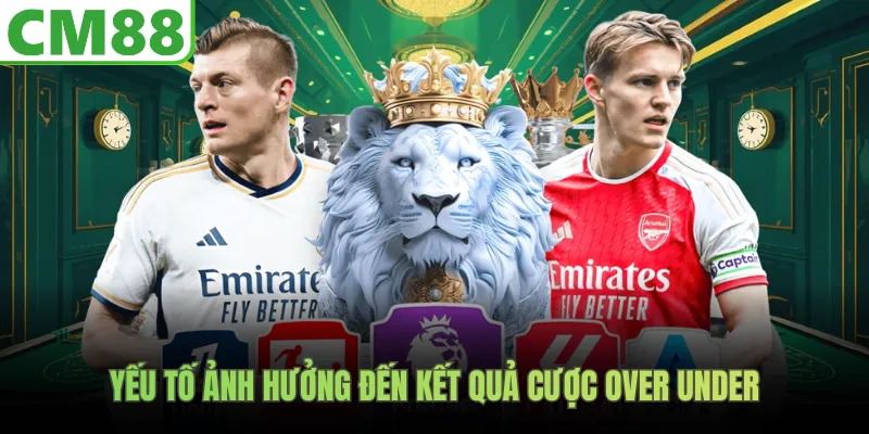 Yếu tố ảnh hưởng đến kết quả cược Over Under